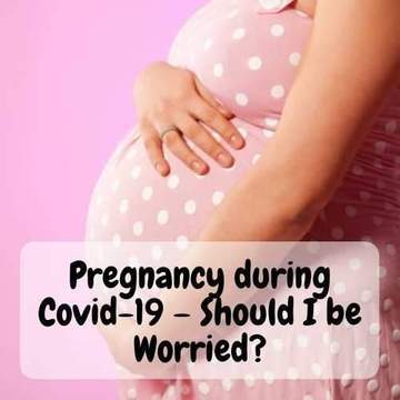 Pregnancy During Covid-19 – Shall I Be Worried?
